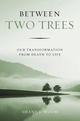 Între doi copaci: Transformarea noastră de la moarte la viață - Between Two Trees: Our Transformation from Death to Life