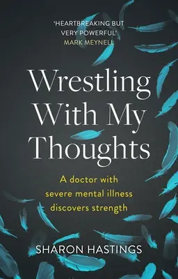 Luptând cu gândurile mele - Un doctor cu o boală mintală severă își descoperă puterea - Wrestling With My Thoughts - A Doctor With Severe Mental Illness Discovers Strength