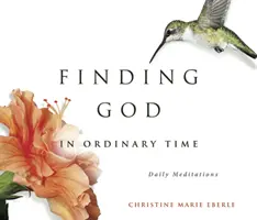Găsirea lui Dumnezeu în timpul obișnuit (Finding God in Ordinary Time) - Finding God in Ordinary Time