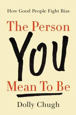 Persoana care vrei să fii: Cum luptă oamenii buni împotriva prejudecăților - The Person You Mean to Be: How Good People Fight Bias