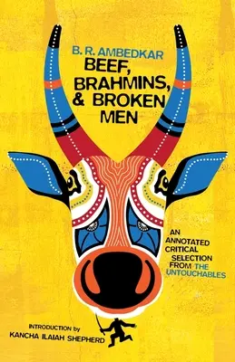 Carne de vită, brahmani și bărbați rupți: O selecție critică adnotată din Untouchables - Beef, Brahmins, and Broken Men: An Annotated Critical Selection from the Untouchables
