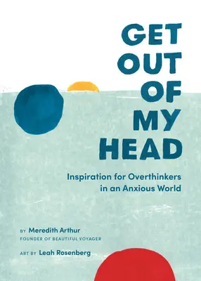 Ieșiți din capul meu: Inspirație pentru cei care gândesc prea mult într-o lume anxioasă - Get Out of My Head: Inspiration for Overthinkers in an Anxious World