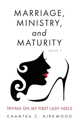 Căsătorie, slujire și maturitate Cartea 1: Încercându-mi tocurile de Primă Doamnă - Marriage, Ministry, and Maturity Book 1: Trying on My First Lady Heels