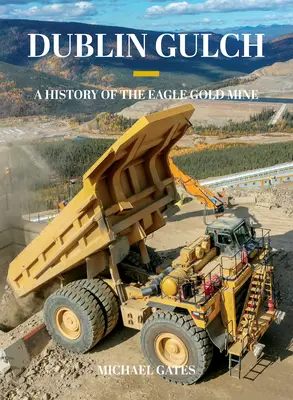 Dublin Gulch: O istorie a minei de aur Eagle - Dublin Gulch: A History of the Eagle Gold Mine