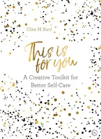 This is for You - Un set de instrumente creative pentru o mai bună îngrijire de sine - This is for You - A creative toolkit for better self-care