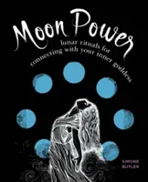 Puterea Lunii: Ritualuri lunare pentru conectarea cu zeița ta interioară - Moon Power: Lunar Rituals for Connecting with Your Inner Goddess