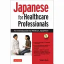 Japoneză pentru profesioniștii din domeniul sănătății: O introducere în japoneza medicală [cu CD (audio)] - Japanese for Healthcare Professionals: An Introduction to Medical Japanese [With CD (Audio)]