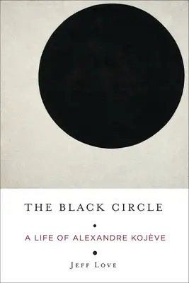 Cercul negru: O viață a lui Alexandre Kojve - The Black Circle: A Life of Alexandre Kojve