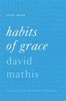 Obiceiuri ale harului: Bucurându-te de Iisus prin intermediul disciplinelor spirituale - Habits of Grace: Enjoying Jesus Through the Spiritual Disciplines