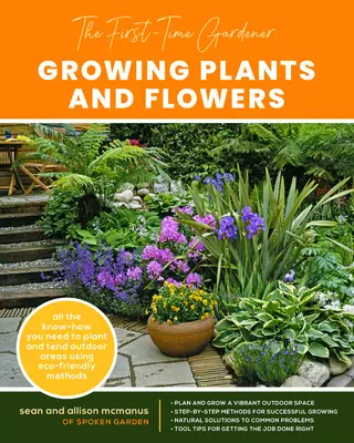 The First-Time Gardener: Cultivarea plantelor și a florilor: All the Know-How You Need to Plant and Tend Outdoor Areas Using Eco-Friendly Methods - The First-Time Gardener: Growing Plants and Flowers: All the Know-How You Need to Plant and Tend Outdoor Areas Using Eco-Friendly Methods