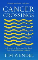 Cancer Crossings: Un frate, medicii săi și căutarea unui leac pentru leucemia infantilă (A Brother, His Doctors, and the Quest for a Cure to Childhood Leukemia) - Cancer Crossings: A Brother, His Doctors, and the Quest for a Cure to Childhood Leukemia