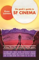 The Geek's Guide to SF Cinema: 30 de filme-cheie care au revoluționat genul - The Geek's Guide to SF Cinema: 30 Key Films That Revolutionised the Genre