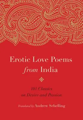Poezii erotice de dragoste din India: 101 clasice despre dorință și pasiune - Erotic Love Poems from India: 101 Classics on Desire and Passion