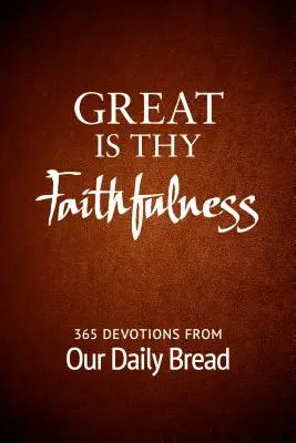 Mare este credincioșia Ta: 365 Devoțiuni din Pâinea noastră cea de toate zilele - Great Is Thy Faithfulness: 365 Devotions from Our Daily Bread