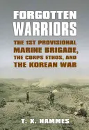 Războinici uitați: Brigada 1 provizorie de pușcași marini, Ethosul Corpului și Războiul din Coreea - Forgotten Warriors: The 1st Provisional Marine Brigade, the Corps Ethos, and the Korean War