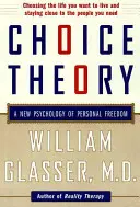 Teoria alegerii: O nouă psihologie a libertății personale - Choice Theory: A New Psychology of Personal Freedom