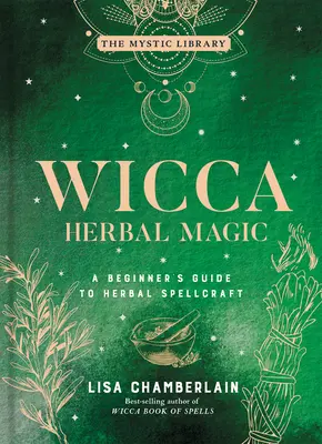 Magia Wicca pe bază de plante, 5: Un ghid pentru începători al vrăjitoriei pe bază de plante - Wicca Herbal Magic, 5: A Beginner's Guide to Herbal Spellcraft