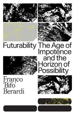 Futurabilitatea: Epoca impotenței și orizontul posibilității: Futurability: The Age of Impotence and the Horizon of Possibility - Futurability: The Age of Impotence and the Horizon of Possibility