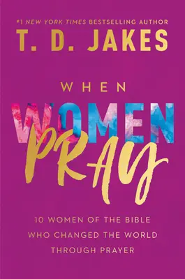 Când femeile se roagă: 10 femei din Biblie care au schimbat lumea prin rugăciune - When Women Pray: 10 Women of the Bible Who Changed the World Through Prayer