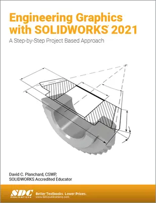 Inginerie grafică cu Solidworks 2021: O abordare pas cu pas bazată pe proiecte: A Step-By-Step Project Based Approach - Engineering Graphics with Solidworks 2021: A Step-By-Step Project Based Approach