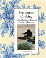 Gătitul portughez: Bucătăria autentică și robustă a Portugaliei - Portuguese Cooking: The Authentic and Robust Cuisine of Portugal