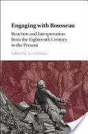 Angajarea cu Rousseau: Reacție și interpretare din secolul al XVIII-lea până în prezent - Engaging with Rousseau: Reaction and Interpretation from the Eighteenth Century to the Present