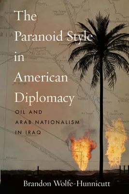 Stilul paranoic în diplomația americană: Petrolul și naționalismul arab în Irak - The Paranoid Style in American Diplomacy: Oil and Arab Nationalism in Iraq