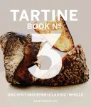 Cartea Tartine nr. 3: Modern Antic Clasic Întreg (Carte de bucate pentru pâine, Cărți de bucate pentru copt, Biblia coacerii pâinii) - Tartine Book No. 3: Modern Ancient Classic Whole (Bread Cookbook, Baking Cookbooks, Bread Baking Bible)