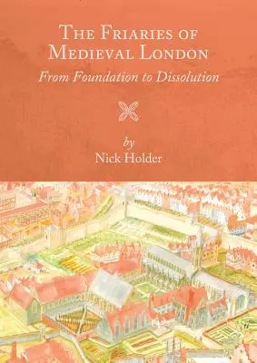 Friaries of Medieval London: De la înființare la dizolvare - Friaries of Medieval London: From Foundation to Dissolution