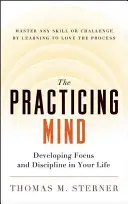 Practicarea minții: Developing Focus and Discipline in Your Life -- Stăpânește orice abilitate sau provocare învățând să iubești procesul - The Practicing Mind: Developing Focus and Discipline in Your Life -- Master Any Skill or Challenge by Learning to Love the Process