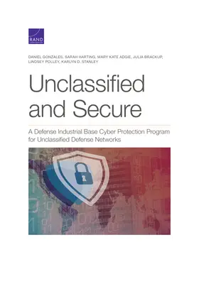 Neclasificat și sigur: Un program de protecție cibernetică a bazei industriale de apărare pentru rețelele de apărare neclasificate - Unclassified and Secure: A Defense Industrial Base Cyber Protection Program for Unclassified Defense Networks