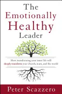 Liderul sănătos emoțional: Cum transformarea vieții tale interioare îți va transforma profund biserica, echipa și lumea - The Emotionally Healthy Leader: How Transforming Your Inner Life Will Deeply Transform Your Church, Team, and the World