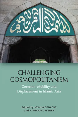 Provocarea cosmopolitismului: Coerciție, mobilitate și deplasare în Asia islamică - Challenging Cosmopolitanism: Coercion, Mobility and Displacement in Islamic Asia