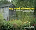my cool allotment - un ghid inspirațional pentru alocații și grădini comunitare elegante - my cool allotment - an inspirational guide to stylish allotments and community gardens