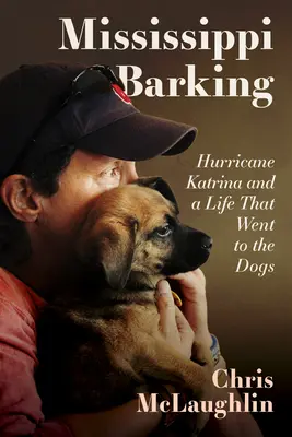 Mississippi lătrând: Uraganul Katrina și o viață care a ajuns la câini - Mississippi Barking: Hurricane Katrina and a Life That Went to the Dogs