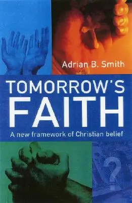 Credința de mâine: Un nou cadru al credinței creștine - Tomorrow's Faith: A New Framework of Christian Belief