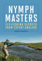 Nymph Masters: Fly-Fishing Secrets from Expert Anglers (Secretele de pescuit la muscă ale pescarilor experți) - Nymph Masters: Fly-Fishing Secrets from Expert Anglers