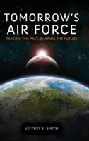 Forțele aeriene de mâine: Urmărirea trecutului, conturarea viitorului - Tomorrow's Air Force: Tracing the Past, Shaping the Future
