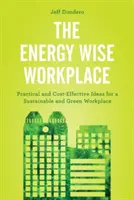 Locul de muncă inteligent din punct de vedere energetic: Idei practice și rentabile pentru un loc de muncă durabil și ecologic - The Energy Wise Workplace: Practical and Cost-Effective Ideas for a Sustainable and Green Workplace