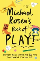 Cartea de joacă a lui Michael Rosen - De ce joacă contează cu adevărat și 101 moduri de a obține mai mult din ea în viața ta - Michael Rosen's Book of Play - Why play really matters, and 101 ways to get more of it in your life