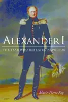 Alexandru I: Țarul care l-a învins pe Napoleon - Alexander I: The Tsar Who Defeated Napoleon