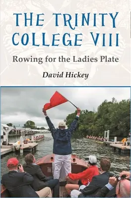 Colegiul Trinity VIII: Canotaj pentru doamne Placă - The Trinity College VIII: Rowing for the Ladies Plate