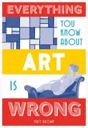 Tot ce știi despre artă este greșit - Everything You Know about Art Is Wrong