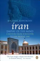 Iran: Imperiul minții - O istorie de la Zoroastru până în zilele noastre - Iran: Empire of the Mind - A History from Zoroaster to the Present Day
