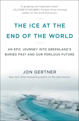 The Ice at the End of the World (Gheața de la capătul lumii): O călătorie epică în trecutul îngropat al Groenlandei și în viitorul nostru periculos - The Ice at the End of the World: An Epic Journey Into Greenland's Buried Past and Our Perilous Future