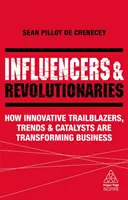 Influențatori și revoluționari: How Innovative Trailblazers, Trends and Catalysts Are Transforming Business (Cum transformă afacerile pionierii, tendințele și catalizatorii inovatori) - Influencers and Revolutionaries: How Innovative Trailblazers, Trends and Catalysts Are Transforming Business