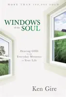 Ferestrele sufletului: Ascultându-l pe Dumnezeu în momentele cotidiene ale vieții tale - Windows of the Soul: Hearing God in the Everyday Moments of Your Life