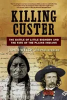 Killing Custer: Bătălia de la Little Bighorn și soarta indienilor de câmpie - Killing Custer: The Battle of Little Bighorn and the Fate of the Plains Indians