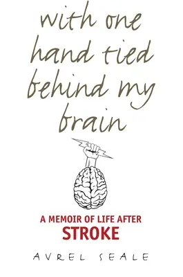 Cu o mână legată în spatele creierului meu: A Memoir of Life After Stroke - With One Hand Tied Behind My Brain: A Memoir of Life After Stroke