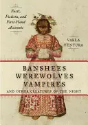 Banshees, vârcolaci, vampiri și alte creaturi ale nopții: Fapte, ficțiuni și relatări la prima mână - Banshees, Werewolves, Vampires, and Other Creatures of the Night: Facts, Fictions, and First-Hand Accounts